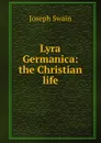 Lyra Germanica: the Christian life - Joseph Swain