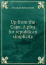 Up from the Cape. A plea for republican simplicity - Hezekiah Butterworth