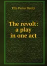 The revolt: a play in one act - Ellis Parker Butler