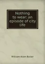 Nothing to wear: an episode of city life - William Allen Butler