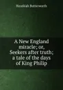 A New England miracle; or, Seekers after truth; a tale of the days of King Philip - Hezekiah Butterworth