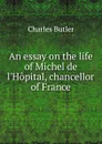 An essay on the life of Michel de l.Hopital, chancellor of France - Charles Butler