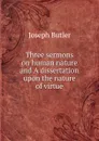 Three sermons on human nature and A dissertation upon the nature of virtue - Joseph Butler