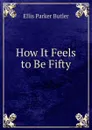 How It Feels to Be Fifty - Ellis Parker Butler