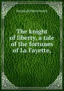 The knight of liberty, a tale of the fortunes of La Fayette, - Hezekiah Butterworth