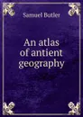 An atlas of antient geography - Butler Samuel