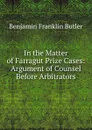 In the Matter of Farragut Prize Cases: Argument of Counsel Before Arbitrators - Benjamin F. Butler