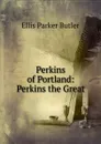 Perkins of Portland: Perkins the Great - Ellis Parker Butler