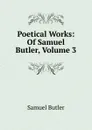 Poetical Works: Of Samuel Butler, Volume 3 - Butler Samuel