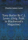 Tony Butler By C.J. Lever. (Orig. Publ. in Blackwood.s Magazine). - Lever Charles James
