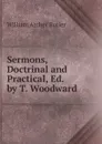 Sermons, Doctrinal and Practical, Ed. by T. Woodward - William Archer Butler