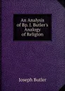 An Analysis of Bp. J. Butler.s Analogy of Religion - Joseph Butler