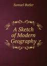 A Sketch of Modern Geography - Butler Samuel