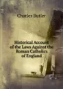 Historical Account of the Laws Against the Roman Catholics of England - Charles Butler