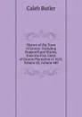 History of the Town of Groton: Including Pepperell and Shirley, from the First Grant of Groton Plantation in 1655, Volume 42;.volume 440 - Caleb Butler