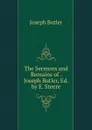 The Sermons and Remains of . Joseph Butler, Ed. by E. Steere - Joseph Butler