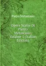Opere Scelte Di Pietro Metastasio, Volume 1 (Italian Edition) - Metastasio Pietro