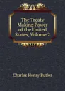 The Treaty Making Power of the United States, Volume 2 - Charles Henry Butler