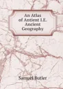 An Atlas of Antient I.E. Ancient Geography - Butler Samuel