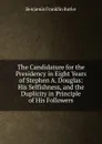 The Candidature for the Presidency in Eight Years of Stephen A. Douglas: His Selfishness, and the Duplicity in Principle of His Followers - Benjamin F. Butler
