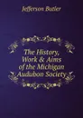 The History, Work . Aims of the Michigan Audubon Society - Jefferson Butler