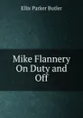 Mike Flannery On Duty and Off - Ellis Parker Butler