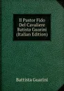 Il Pastor Fido Del Cavaliere Batista Guarini (Italian Edition) - Battista Guarini