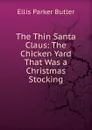 The Thin Santa Claus: The Chicken Yard That Was a Christmas Stocking - Ellis Parker Butler