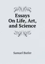 Essays On Life, Art, and Science - Butler Samuel
