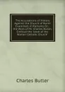 The Accusations of History Against the Church of Rome Examined, in Remarks On . the Work of Mr. Charles Butler, Entitled the .book of the Roman Catholic Church.. - Charles Butler