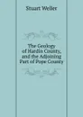 The Geology of Hardin County, and the Adjoining Part of Pope County - Stuart Weller