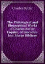 The Philological and Biographical Works of Charles Butler, Esquire, of Lincoln.s-Inn: Horae Biblicae - Charles Butler