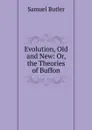 Evolution, Old and New: Or, the Theories of Buffon - Butler Samuel