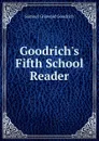 Goodrich.s Fifth School Reader - Samuel G. Goodrich