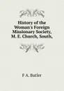 History of the Woman.s Foreign Missionary Society, M. E. Church, South, - F A. Butler