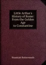 Little Arthur.s History of Rome: From the Golden Age to Constantine - Hezekiah Butterworth