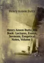 Henry Anson Buttz, His Book: Lectures, Essays, Sermons, Exegetical Notes, Volume 1 - Henry Anson Buttz