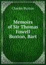 Memoirs of Sir Thomas Fowell Buxton, Bart - Charles Buxton