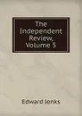 The Independent Review, Volume 5 - Jenks Edward