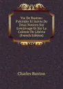 Vie De Buxton: Precedee Et Suivie De Deux Notices Sur L.esclavage Et Sur La Colonie De Liberia (French Edition) - Charles Buxton