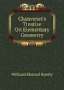 Chauvenet.s Treatise On Elementary Geometry - William Elwood Byerly