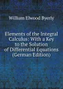 Elements of the Integral Calculus: With a Key to the Solution of Differential Equations (German Edition) - William Elwood Byerly