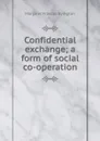 Confidential exchange; a form of social co-operation - Margaret Frances Byington