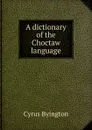 A dictionary of the Choctaw language - Cyrus Byington