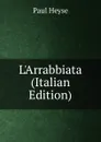 L.Arrabbiata (Italian Edition) - Paul Heyse