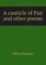 A canticle of Pan and other poems - Witter Bynner