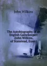 The Autobiography of an English Gamekeeper: (John Wilkins, of Stanstead, Essex) - John Wilkins