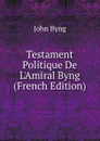 Testament Politique De L.Amiral Byng (French Edition) - John Byng
