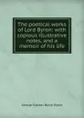 The poetical works of Lord Byron: with copious illustrative notes, and a memoir of his life - George Gordon Byron