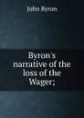 Byron.s narrative of the loss of the Wager; - John Byron